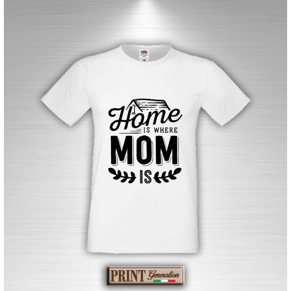 T-Shirt - HOME IS WHERE MOM IS