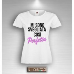 T-Shirt MI SONO SVEGLIATA COSI' PERFETTA