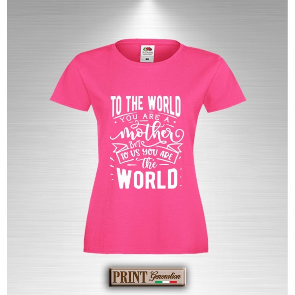 T-Shirt TO THE WORLD YOU ARE